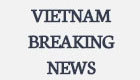 VIETNAM BREAKING NEWS
